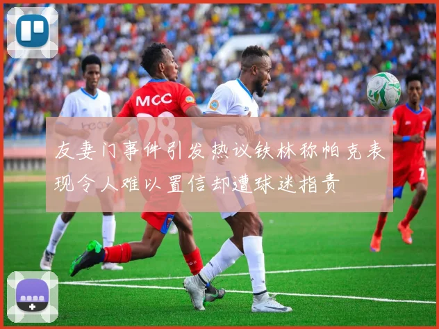 友妻门事件引发热议铁林称帕克表现令人难以置信却遭球迷指责
