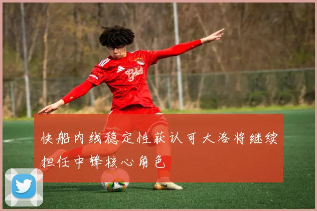 快船内线稳定性获认可大洛将继续担任中锋核心角色